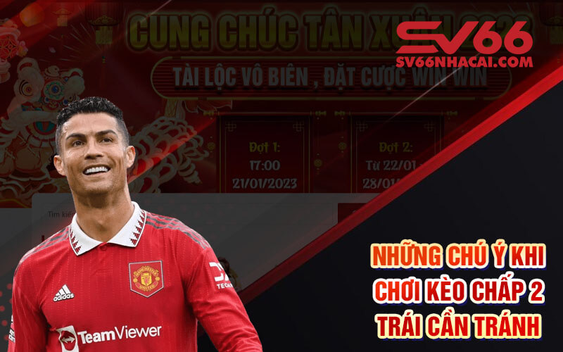 Những chú ý khi chơi kèo chấp 2 trái cần tránh